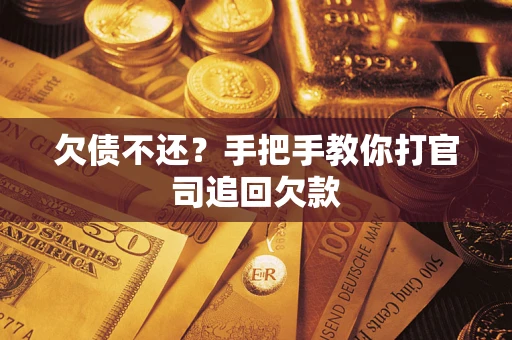 武汉欠债不还？手把手教你打官司追回欠款