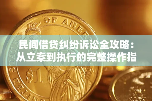 武汉民间借贷纠纷诉讼全攻略：从立案到执行的完整操作指南