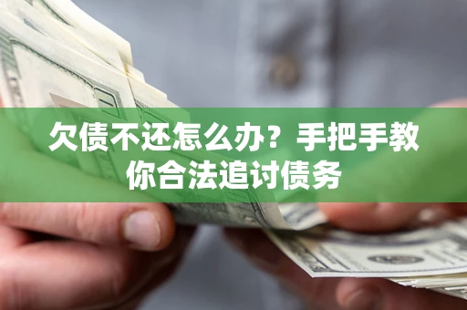 武汉欠债不还怎么办？手把手教你合法追讨债务