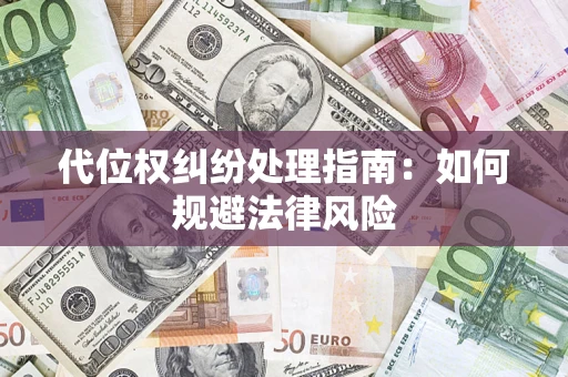 武汉代位权纠纷处理指南：如何规避法律风险