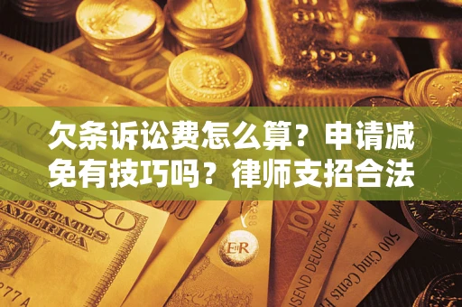 武汉欠条诉讼费怎么算？申请减免有技巧吗？律师支招合法省钱