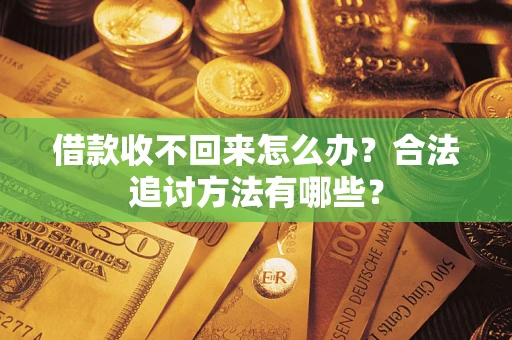 武汉借款收不回来怎么办？合法追讨方法有哪些？