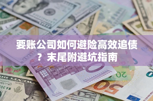 武汉要账公司如何避险高效追债？末尾附避坑指南