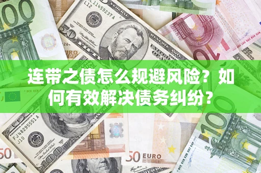 武汉连带之债怎么规避风险？如何有效解决债务纠纷？