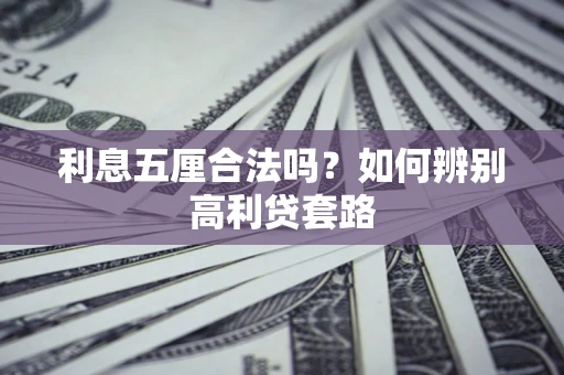 武汉利息五厘合法吗？如何辨别高利贷套路