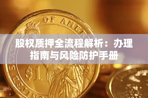 武汉股权质押全流程解析：办理指南与风险防护手册