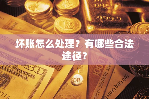 武汉坏账怎么处理？有哪些合法途径？