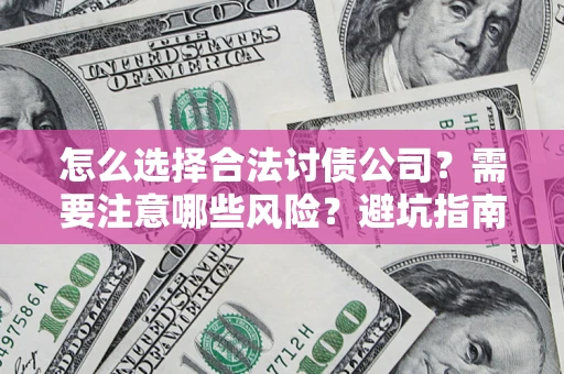 武汉怎么选择合法讨债公司？需要注意哪些风险？避坑指南来了！