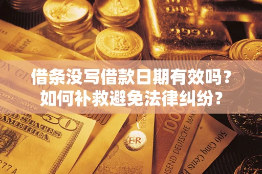 武汉借条没写借款日期有效吗？如何补救避免法律纠纷？