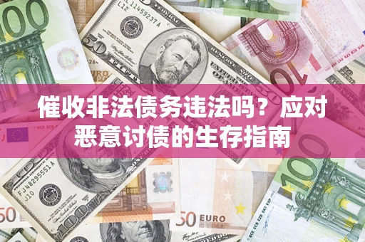 武汉催收非法债务违法吗？应对恶意讨债的生存指南