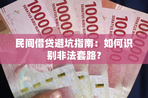 武汉民间借贷避坑指南：如何识别非法套路？