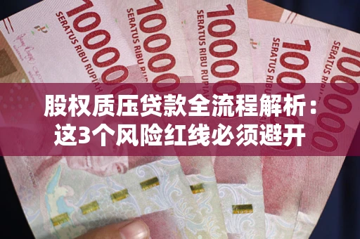 武汉股权质压贷款全流程解析：这3个风险红线必须避开