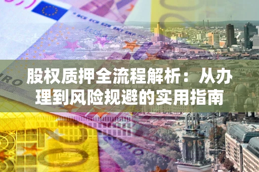 武汉股权质押全流程解析：从办理到风险规避的实用指南