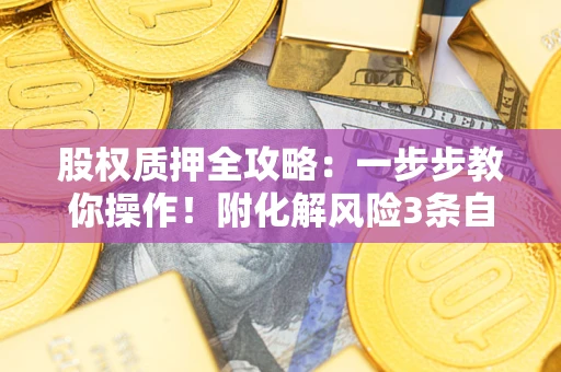武汉股权质押全攻略：一步步教你操作！附化解风险3条自救法则