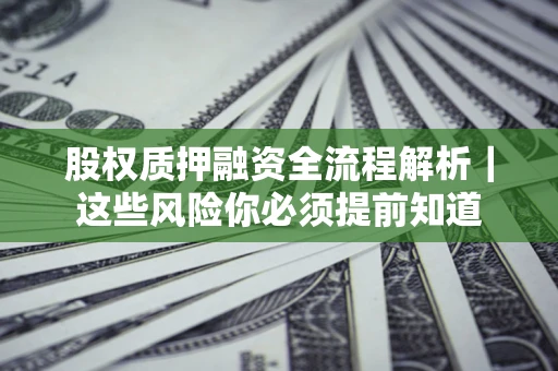 武汉股权质押融资全流程解析｜这些风险你必须提前知道