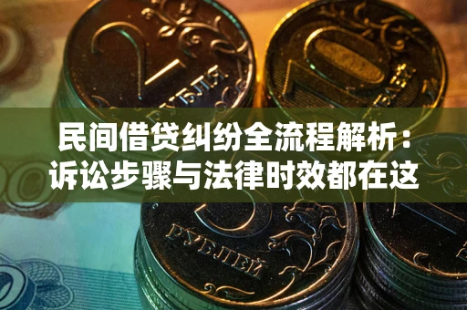 武汉民间借贷纠纷全流程解析：诉讼步骤与法律时效都在这儿了