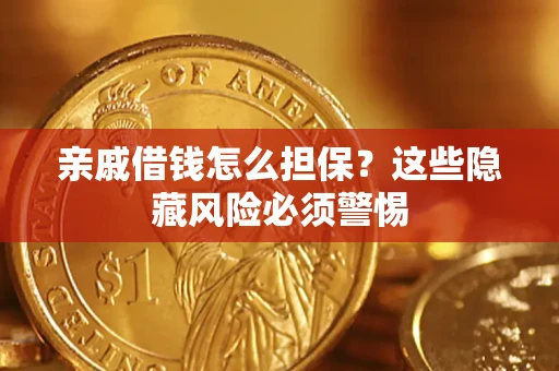 武汉亲戚借钱怎么担保？这些隐藏风险必须警惕