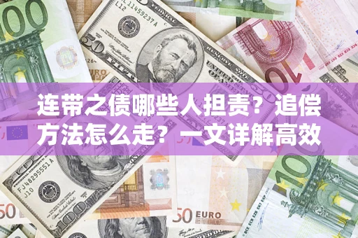 武汉连带之债哪些人担责？追偿方法怎么走？一文详解高效维权流程
