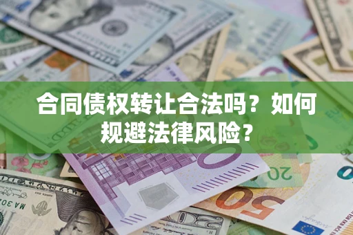 武汉合同债权转让合法吗？如何规避法律风险？