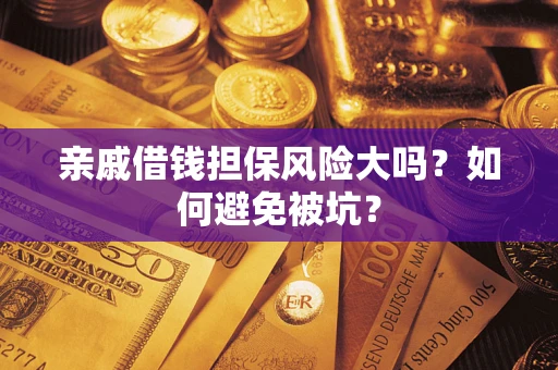 武汉亲戚借钱担保风险大吗？如何避免被坑？