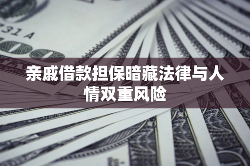 武汉亲戚借款担保暗藏法律与人情双重风险