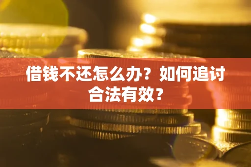 武汉借钱不还怎么办？如何追讨合法有效？