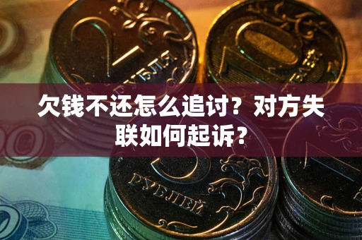 武汉欠钱不还怎么追讨？对方失联如何起诉？