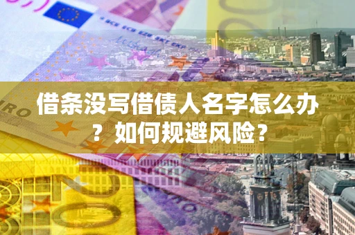 武汉借条没写借债人名字怎么办？如何规避风险？
