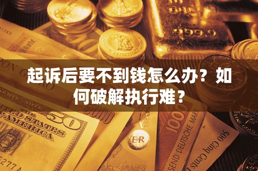 武汉起诉后要不到钱怎么办？如何破解执行难？