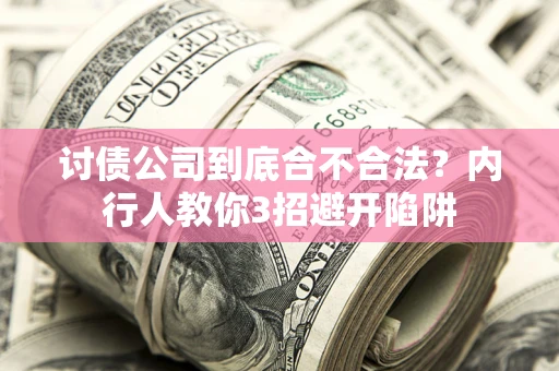 武汉讨债公司到底合不合法？内行人教你3招避开陷阱