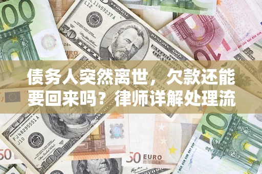 武汉债务人突然离世，欠款还能要回来吗？律师详解处理流程