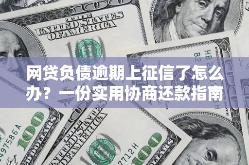 武汉网贷负债逾期上征信了怎么办？一份实用协商还款指南请收好