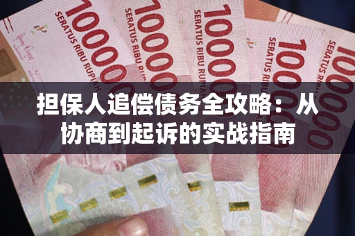 武汉担保人追偿债务全攻略：从协商到起诉的实战指南