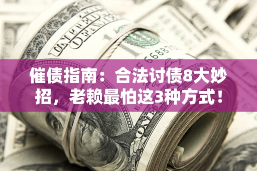 武汉催债指南：合法讨债8大妙招，老赖最怕这3种方式！
