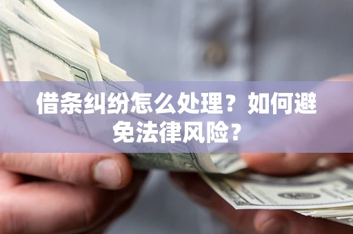 武汉借条纠纷怎么处理？如何避免法律风险？