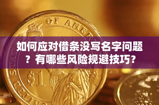 武汉如何应对借条没写名字问题？有哪些风险规避技巧？