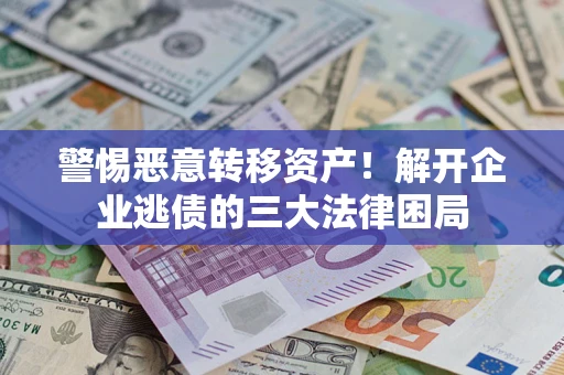 武汉警惕恶意转移资产！解开企业逃债的三大法律困局